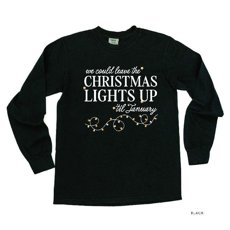 We Could Leave The Christmas Lights Up Til January - LONG SLEEVE Comfort Colors Tee